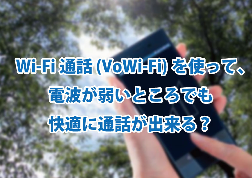 Wi-Fi通話 (VoWi-Fi)を使って、電波が弱いところでも快適に通話が出来る？