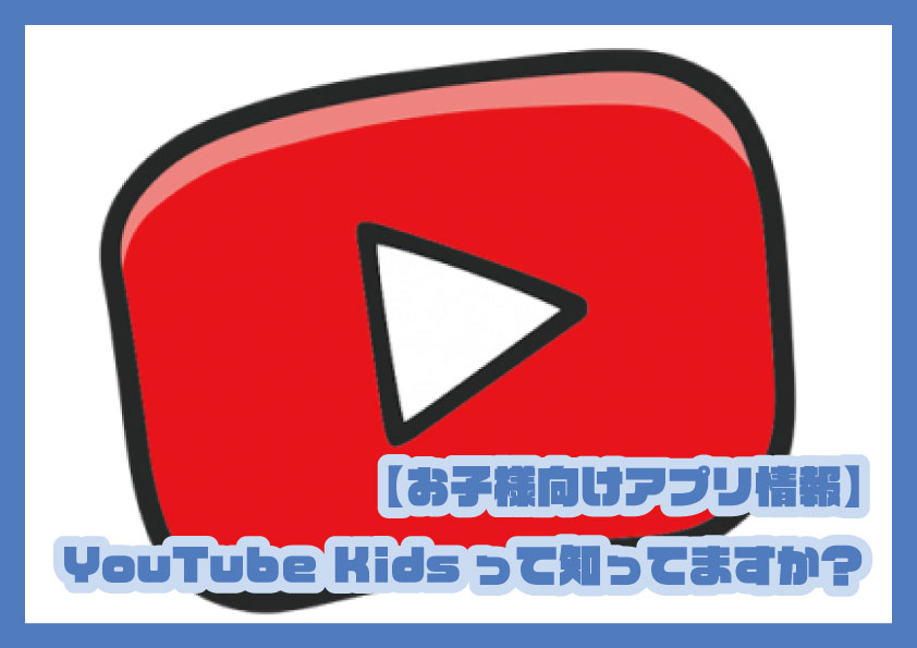 【お子様向け】YouTube Kidsって知ってますか？