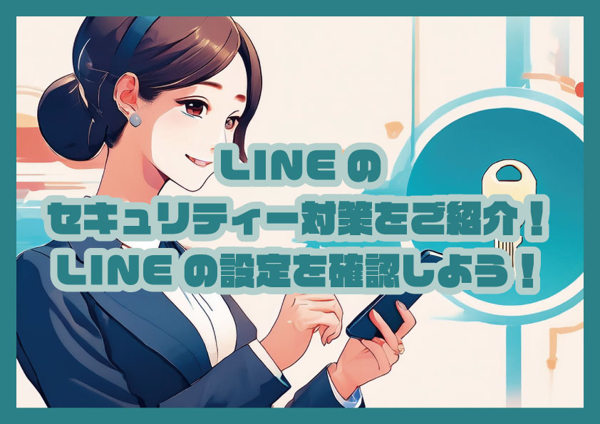 LINEのセキュリティー対策をご紹介！LINEの設定を確認しよう！