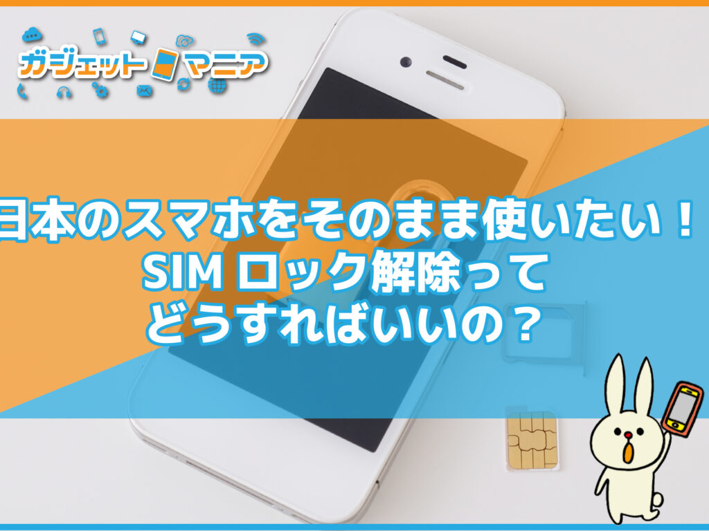 日本のスマホをそのまま使いたい！SIMロック解除ってどうすればいいの？