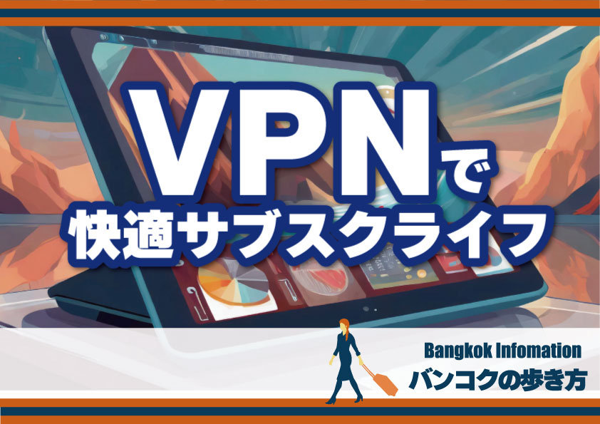 バンコク生活！VPNで快適サブスクライフを満喫しよう！