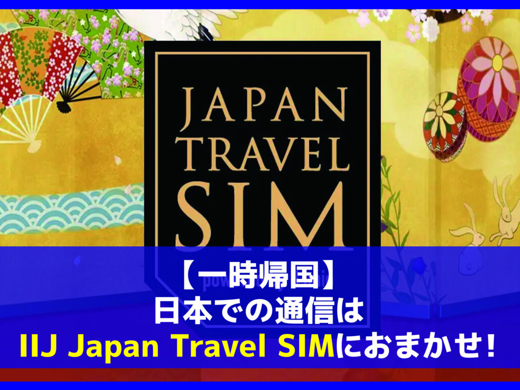 【一時帰国】日本での通信はIIJ Japan Travel SIMにおまかせ！
