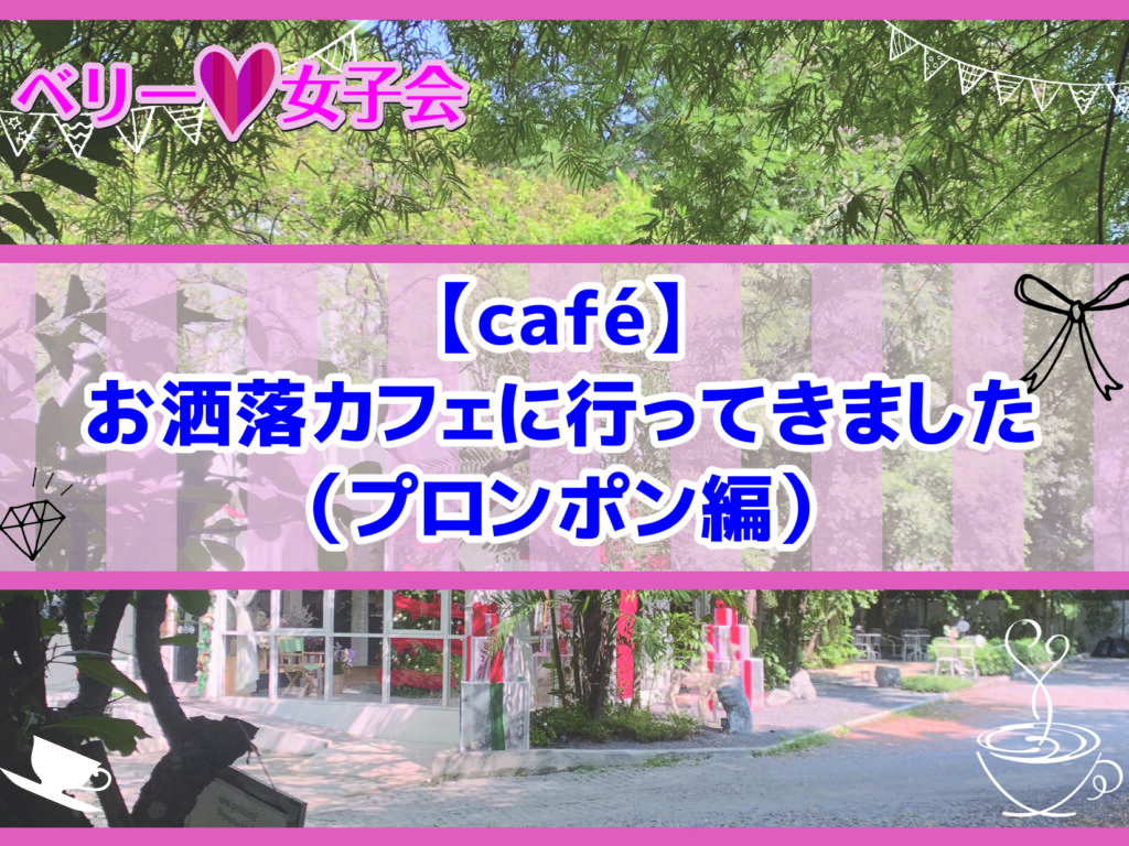 【café】お洒落カフェに行ってきました（プロンポン編）