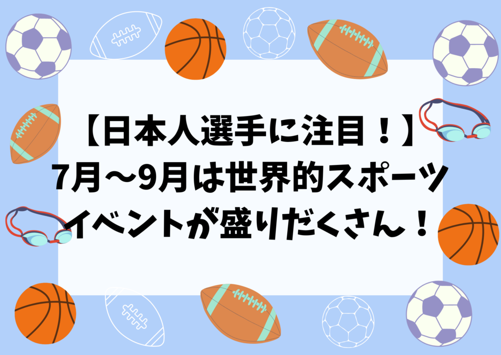 【日本人選手に注目！】7月～9月は世界的スポーツイベントが盛りだくさん！