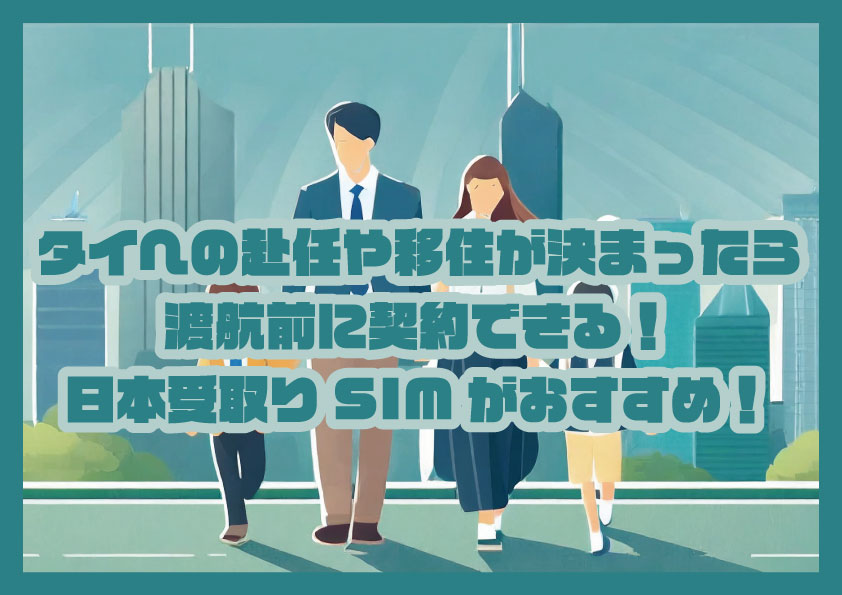 タイへの赴任や移住が決まったら渡航前に契約できる！日本受取りSIMがおすすめ！