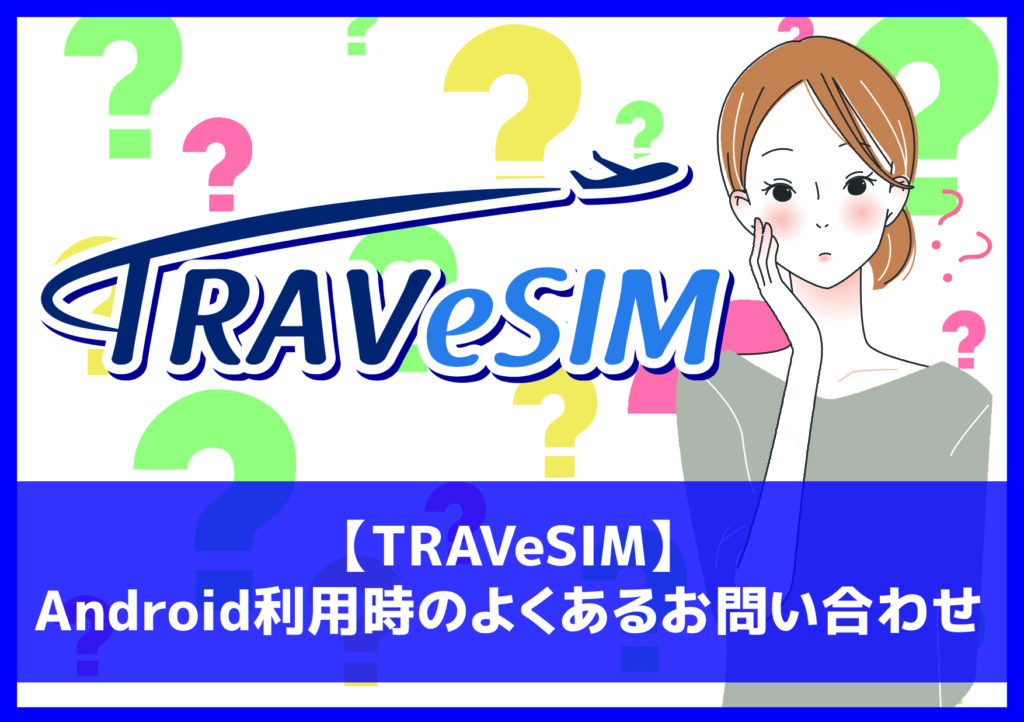 【TRAVeSIM】Android利用時のよくあるお問い合わせ