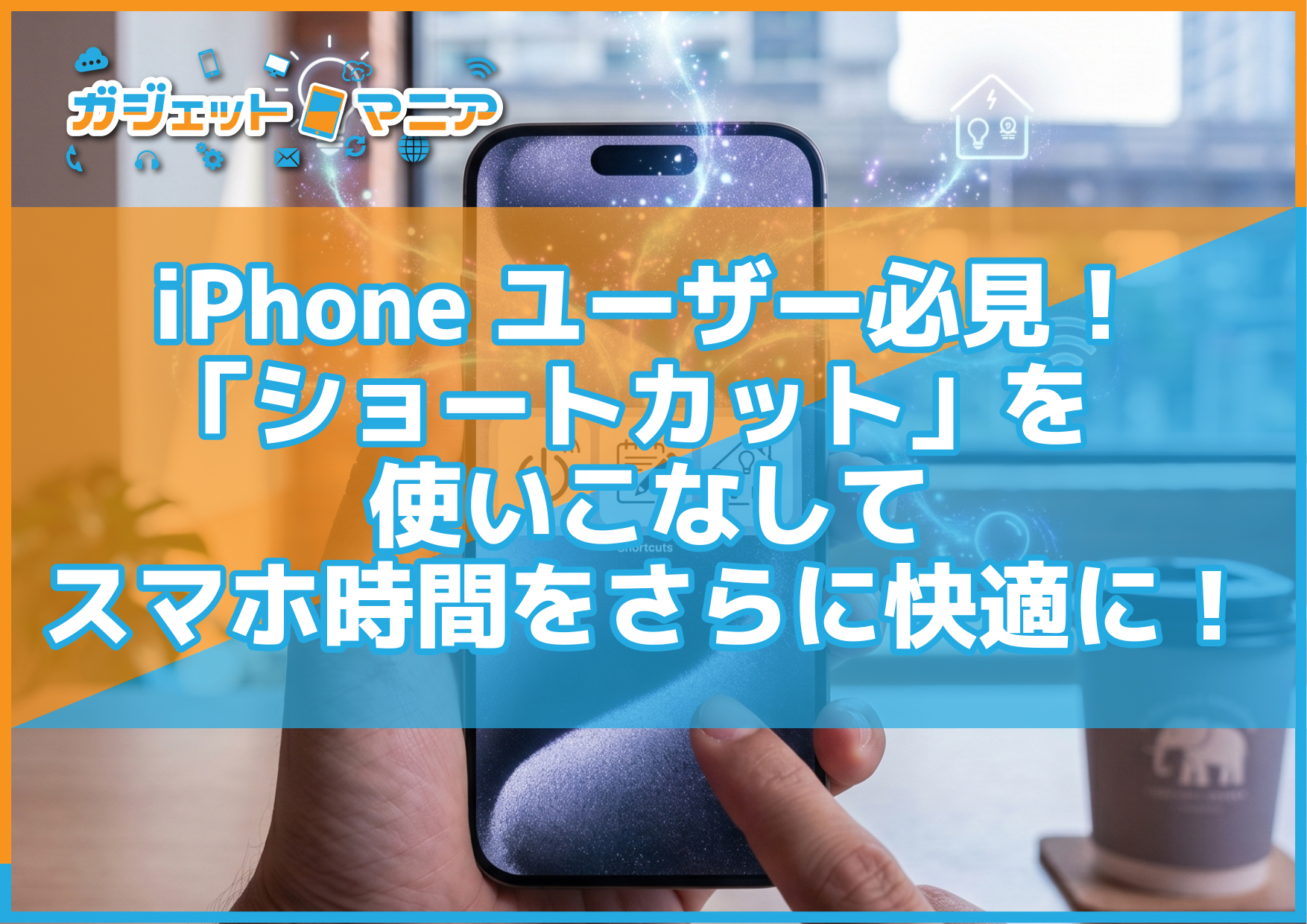 iPhoneユーザー必見!「ショートカット」を使いこなしてスマホ時間をさらに快適に!