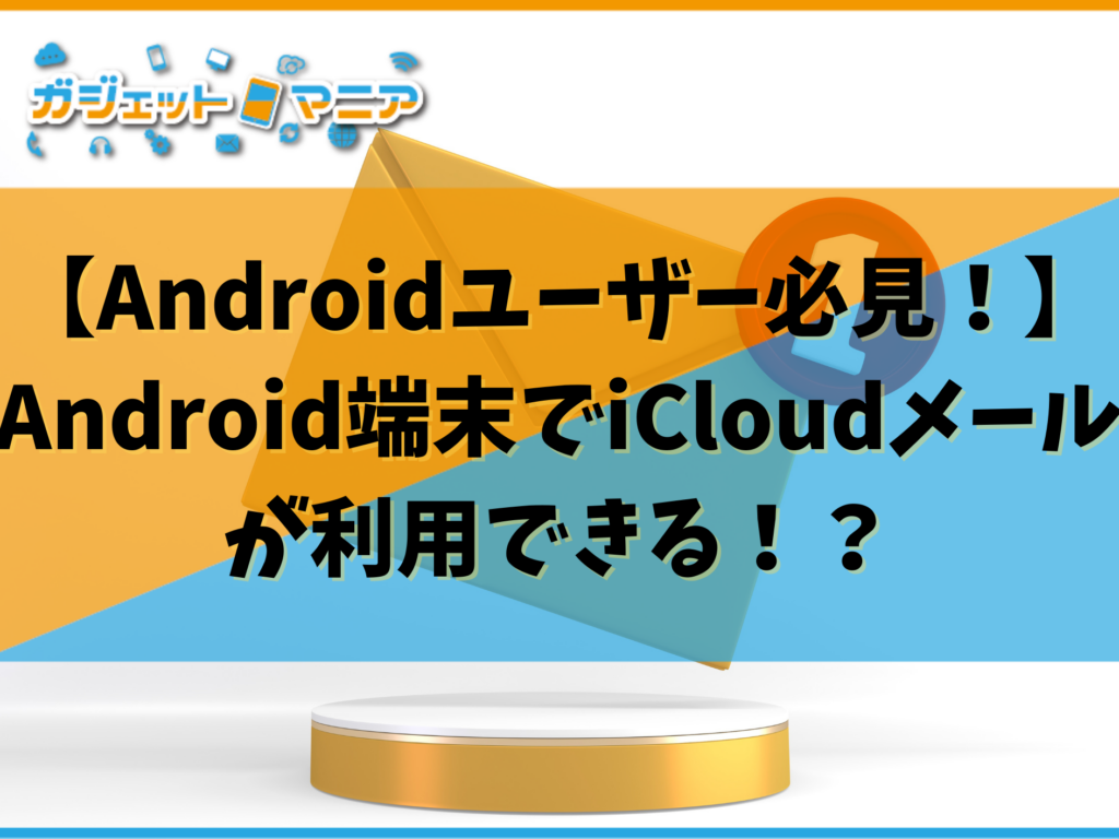 【Androidユーザー必見！】Android端末でiCloudメールが利用できる！？