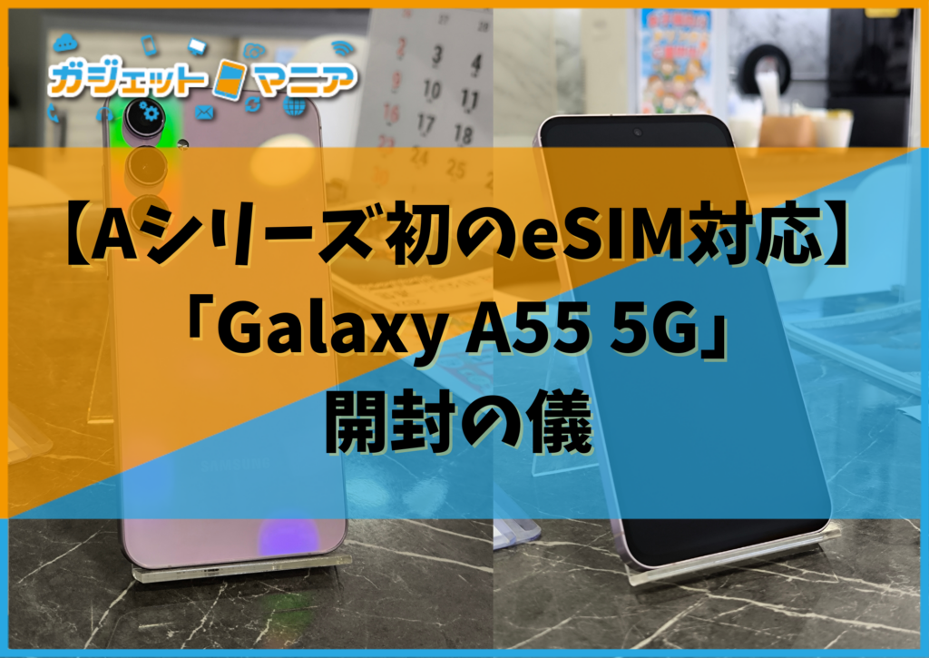 「Galaxy A55 5G」開封の儀