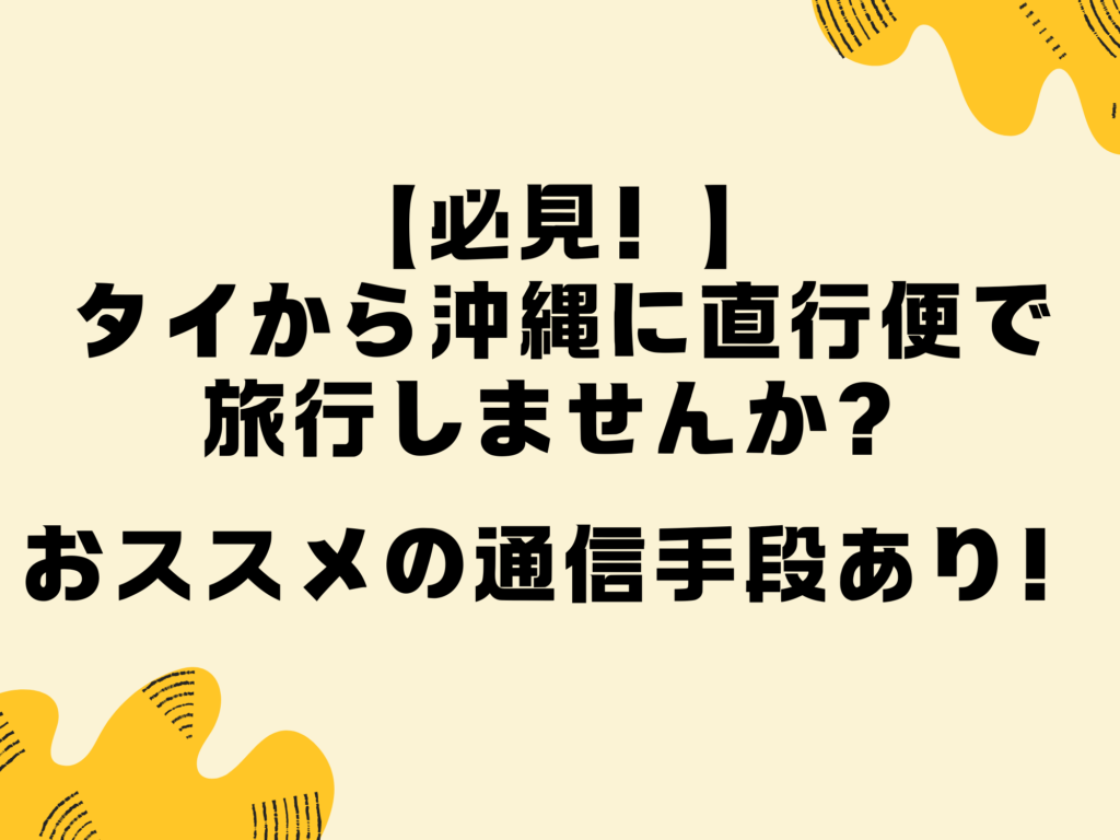 【必見！】タイから沖縄に直行便で旅行しませんか？おススメの通信手段あり！