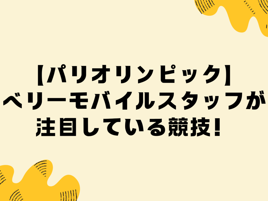 【パリオリンピック】ベリーモバイルスタッフが注目している競技！