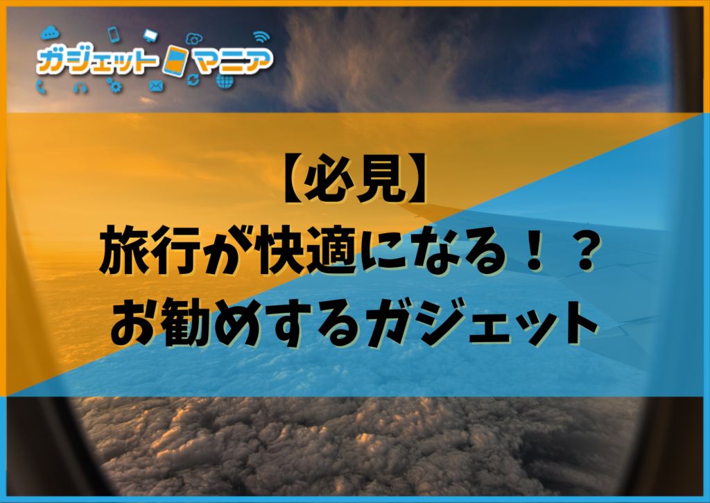 【必見】旅行が快適になる！？お勧めするガジェット