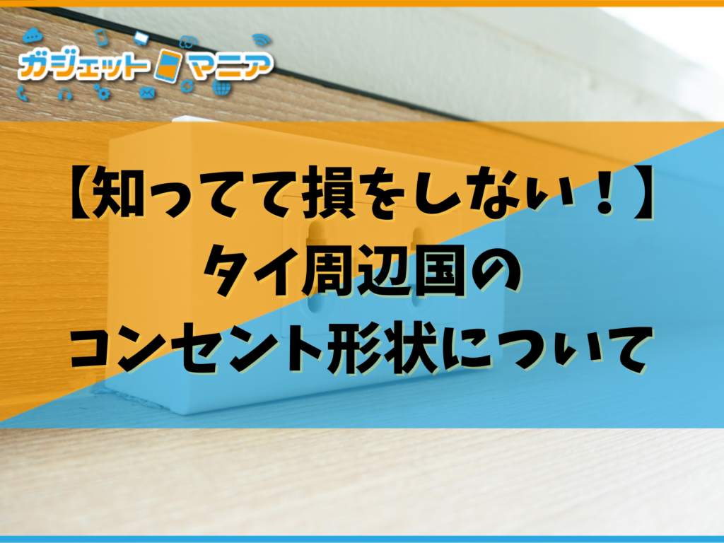 【知ってて損をしない！】タイ周辺国のコンセント形状について