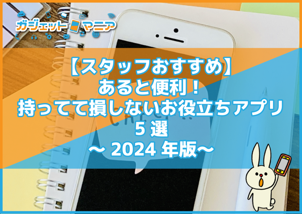 【スタッフおすすめ】あると便利！持ってて損しないお役立ちアプリ5選～2024年版～