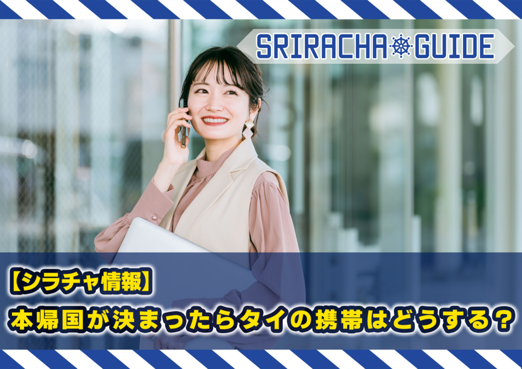 【シラチャ情報】日本への本帰国が決まったらタイの携帯はどうする？