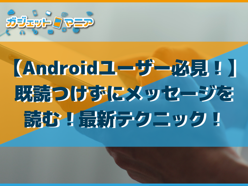 【Androidユーザー必見！】既読つけずにメッセージを読む！最新テクニック！