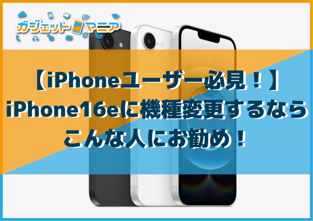 【iPhoneユーザー必見！】iPhone16eに機種変更するなら、こんな人にお勧め！