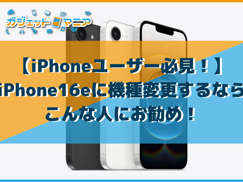 【iPhoneユーザー必見！】iPhone16eに機種変更するなら、こんな人にお勧め！