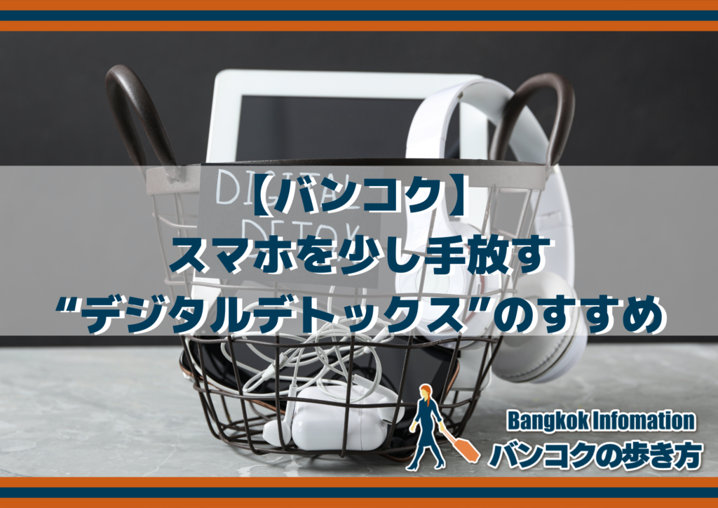 【バンコク】スマホを少し手放す“デジタルデトックス”のすすめ