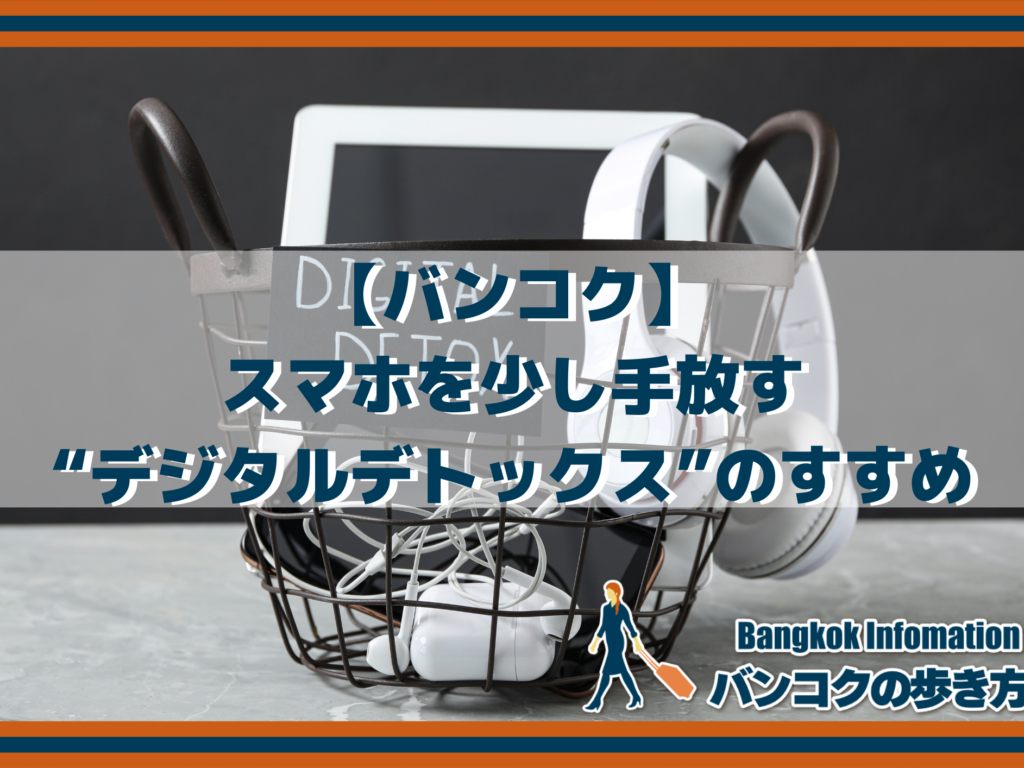 【バンコク】スマホを少し手放す“デジタルデトックス”のすすめ